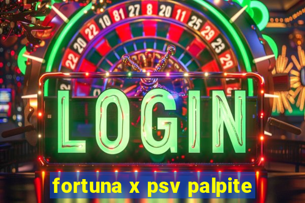 fortuna x psv palpite